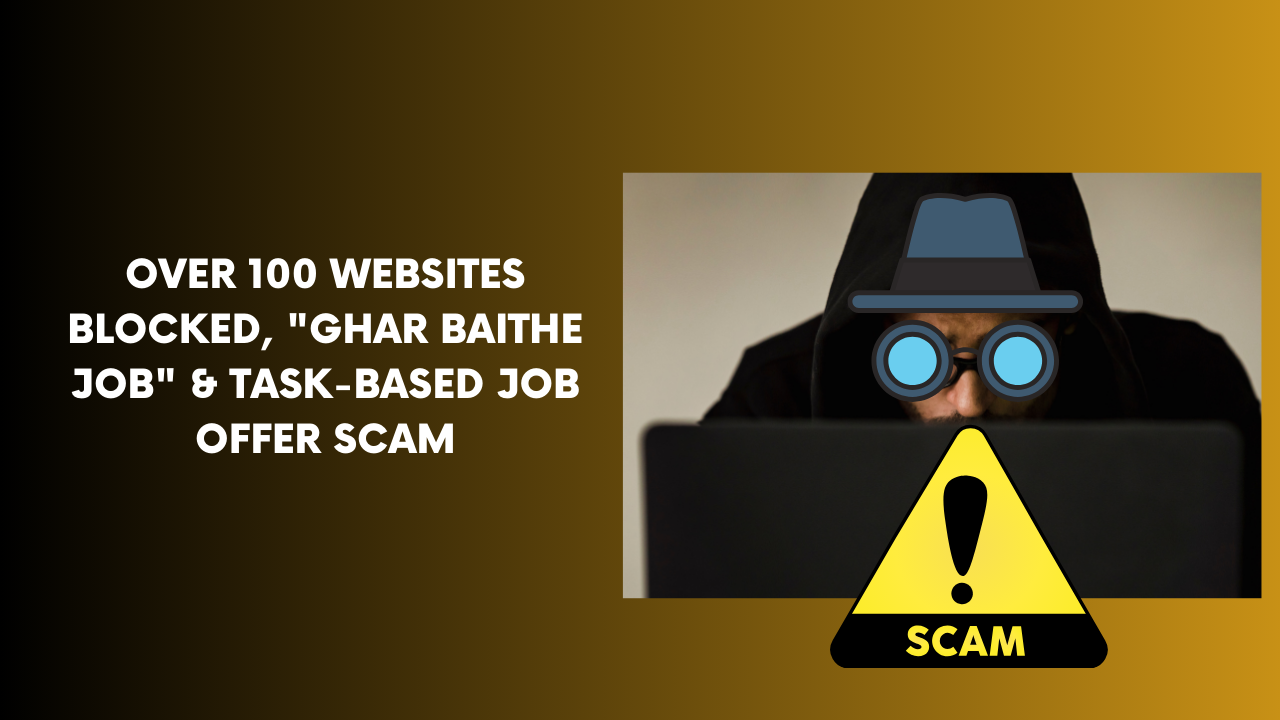 Over 100 Websites Blocked, "Ghar Baithe Job" & Task-Based Job Offer Scam Exposed